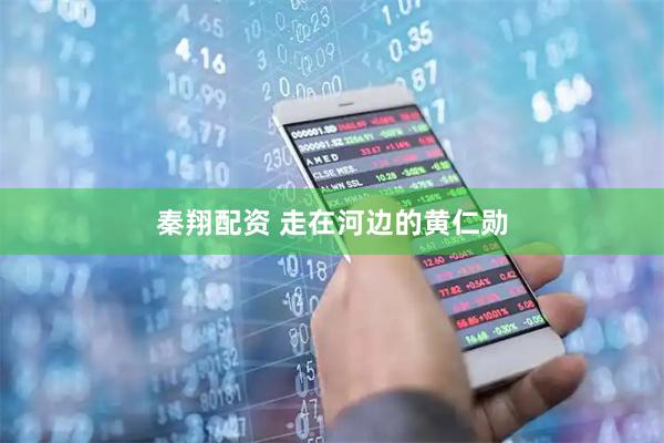 秦翔配资 走在河边的黄仁勋